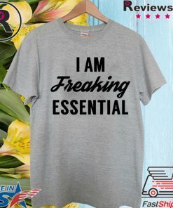 I am freaking essential Shirt - Limited Edition