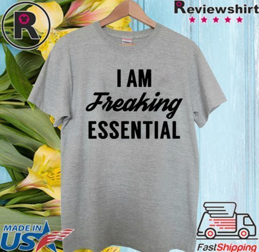 I am freaking essential Shirt - Limited Edition