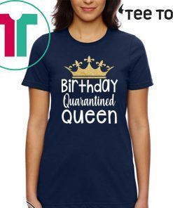 Quarantined Birthday Queen tshirt - Quarantine and Chill 2020 T-Shirt - Quarantine Birthday Shirt