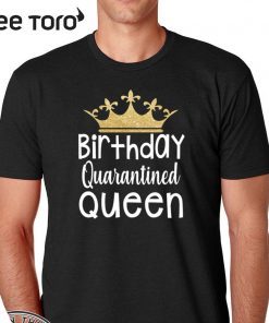 Quarantined Birthday Queen tshirt - Quarantine and Chill 2020 T-Shirt - Quarantine Birthday Shirt