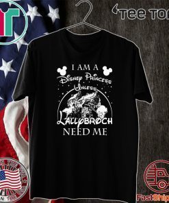 I AM A DISNEY PRINCESS UNLESS LALLYBROCH NEED ME STARS TEE SHIRTS