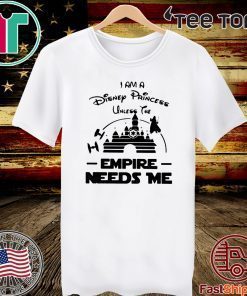 I Am A Disney Princess Unless The Empire Needs Me Official T-Shirt