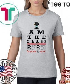 I Am The Class Of 2020 The Year Shit Got Real Shirts