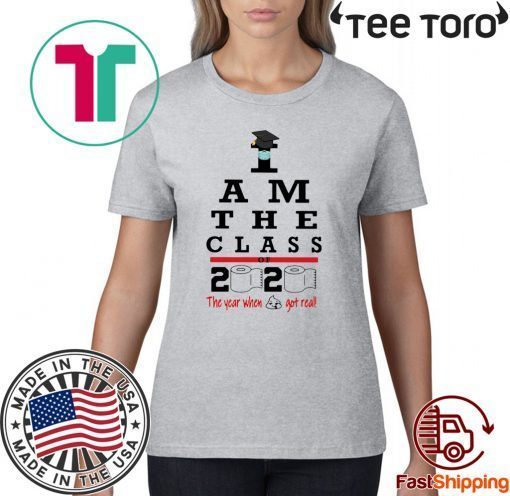 I Am The Class Of 2020 The Year Shit Got Real Shirts