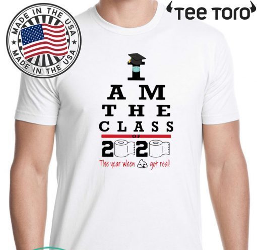 I Am The Class Of 2020 The Year Shit Got Real Shirts