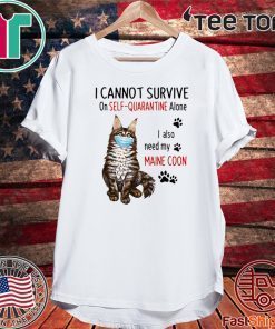 I CANNOT SURVIVE ON SELF-QUARANTINE ALONE I ALSO NEED MY MAINE COON MASK CAT PAW 2020 T-SHIRT