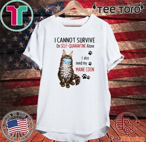 I CANNOT SURVIVE ON SELF-QUARANTINE ALONE I ALSO NEED MY MAINE COON MASK CAT PAW 2020 T-SHIRT