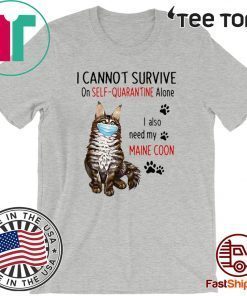 I CANNOT SURVIVE ON SELF-QUARANTINE ALONE I ALSO NEED MY MAINE COON MASK CAT PAW 2020 T-SHIRT