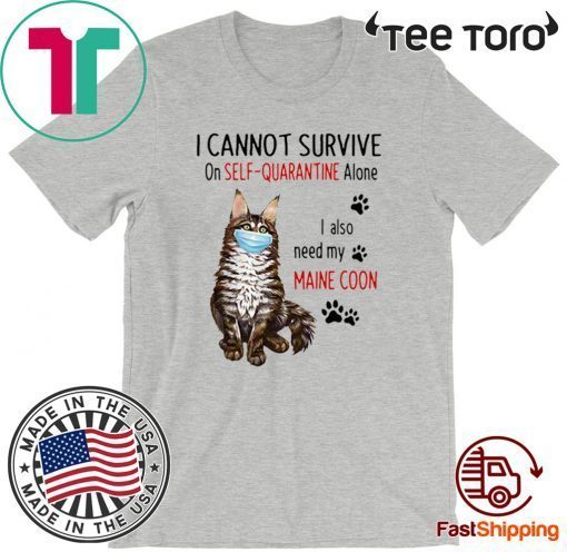 I CANNOT SURVIVE ON SELF-QUARANTINE ALONE I ALSO NEED MY MAINE COON MASK CAT PAW 2020 T-SHIRT