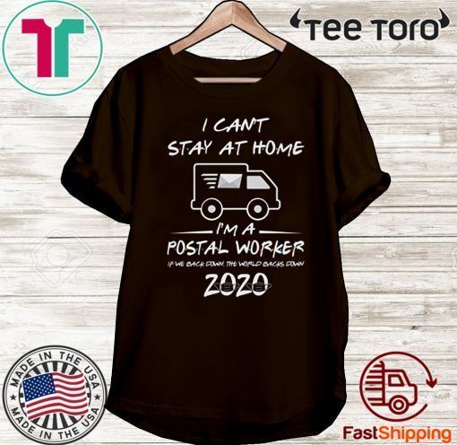 I Can't Stay at Home I'm A Postal Worker Tee Shirt Quarantined Social Distancing