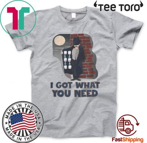 I GOT WHAT YOU NEED TOILET PAPER COVID 19 FOR T-SHIRT