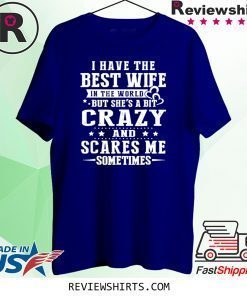 I Have The Best Wife in The World But She's A Bit Crazy and Scares Me Sometimes T-Shirt