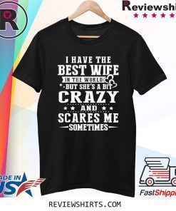 I Have The Best Wife in The World But She's A Bit Crazy and Scares Me Sometimes T-Shirt