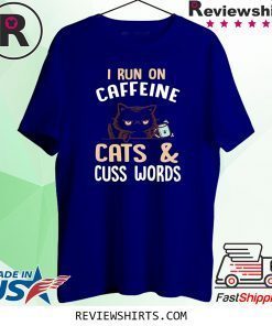 I Run On Caffeine Cats and Cuss Words T-Shirt