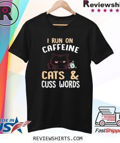 I Run On Caffeine Cats and Cuss Words T-Shirt