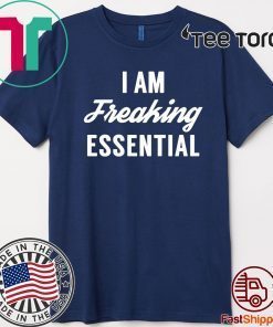 I am freaking essential TShirt