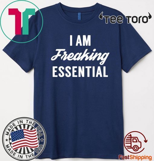 I am freaking essential TShirt