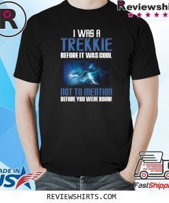 I was a Trekkie before it was cool shirt