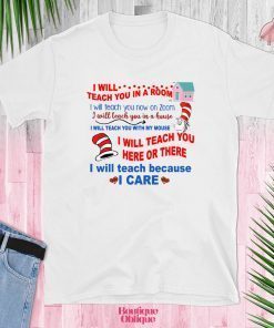 I will teach you in a room I will teach you in a house I will teach you here or there I will teach because I care For T-Shirt