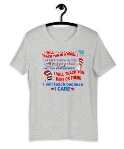 I will teach you in a room I will teach you in a house I will teach you here or there I will teach because I care For T-Shirt