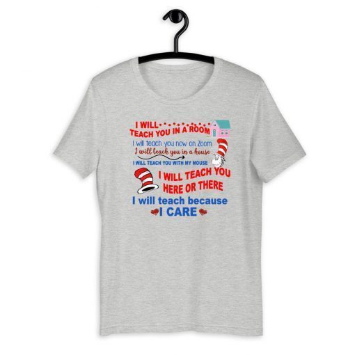 I will teach you in a room I will teach you in a house I will teach you here or there I will teach because I care For T-Shirt