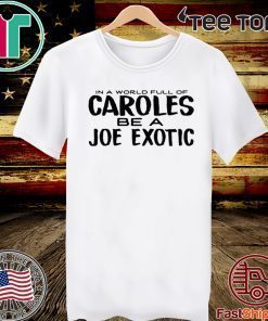 IN A WORLD FULL OF CAROLES BE A JOE EXOTIC 2020 T-SHIRT