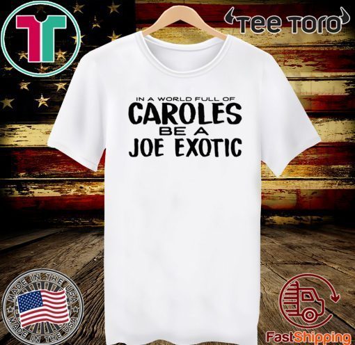 IN A WORLD FULL OF CAROLES BE A JOE EXOTIC 2020 T-SHIRT