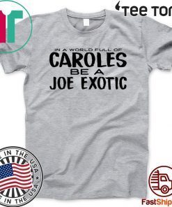 IN A WORLD FULL OF CAROLES BE A JOE EXOTIC 2020 T-SHIRT