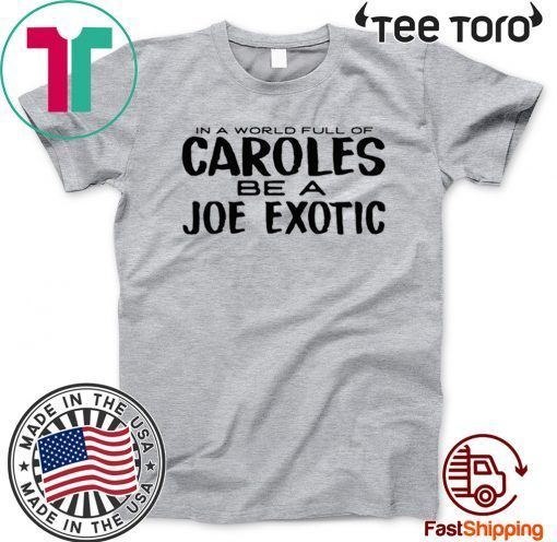 IN A WORLD FULL OF CAROLES BE A JOE EXOTIC 2020 T-SHIRT