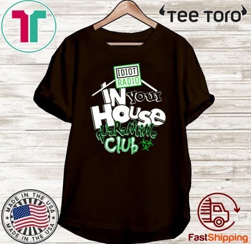 Idiot Radio In Your House Quarantine Club Tee Shirts