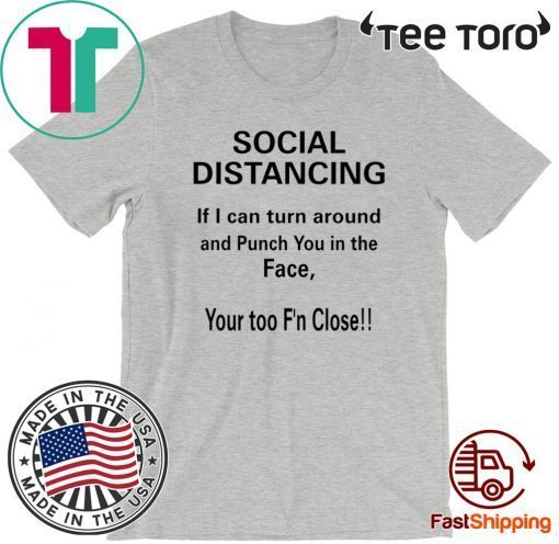 Social Distancing If I Can Turn Around And Punch You In The Face 2020 T-Shirt