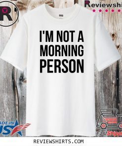 I'm Not A Morning Person Tee Shirts