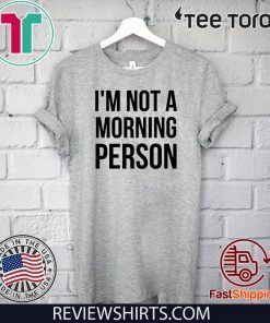 I'm Not A Morning Person Tee Shirts