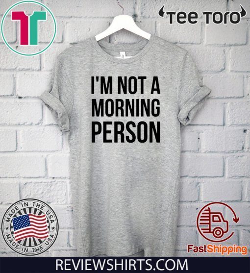 I'm Not A Morning Person Tee Shirts