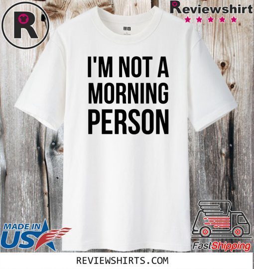 I'm Not A Morning Person Tee Shirts