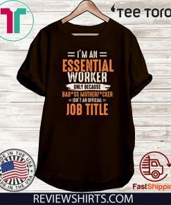 I'm an Essential Worker Only Because Badass Mother Fucker Job Title T-Shirt