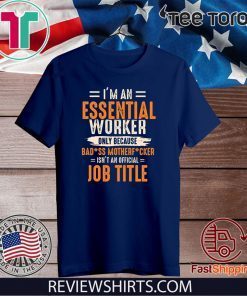 I'm an Essential Worker Only Because Badass Mother Fucker Job Title T-Shirt