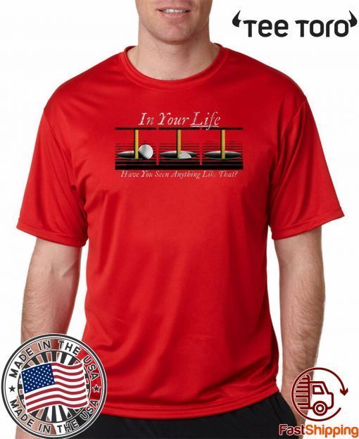 In Your Life Have You Ever Seen Anything Like That? 2020 T-Shirt