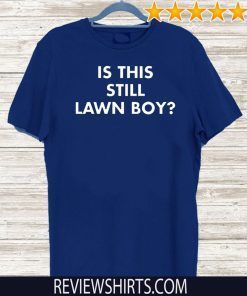 Is This Still Lawn Boy Official T-Shirt