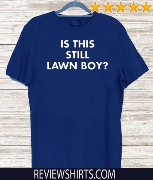 Is This Still Lawn Boy Official T-Shirt