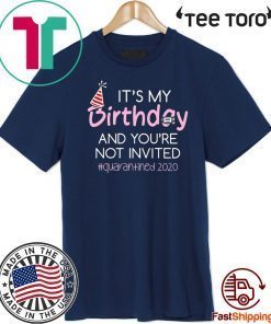 It’s My Birthday And You’re Not Invited Quarantined 2020 Funny Happy Birthday Shirt – April Girls Birthday Gift T-Shirt - Quarantine Birthday Tee Shirts