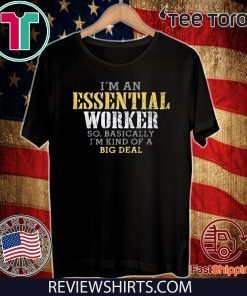 I’M AN ESSENTIAL WORKER SO BASICALLY I’M KIND OF A BIG DEAL OFFICIAL T-SHIRT