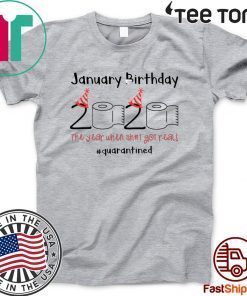 January Birthday The Year When Shit Got Real Quarantined T Shirt