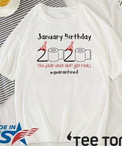 January Birthday The Year When Shit Got Real Quarantined T Shirt