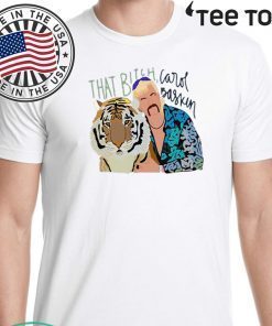Joe Exotic Tiger King That Bitch Carol Baskin For T-Shirt