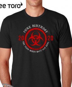 Biohazard Symbol June Birthday 2020 Quarantine Shirt - The Year When Shit Got real T-Shirt