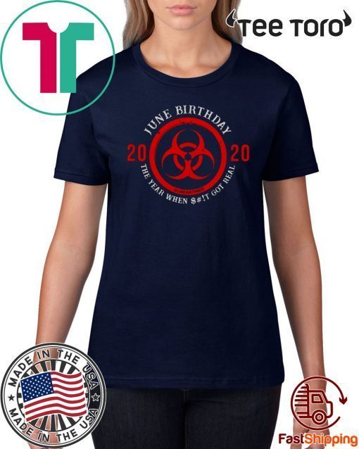 Biohazard Symbol June Birthday 2020 Quarantine Shirt - The Year When Shit Got real T-Shirt