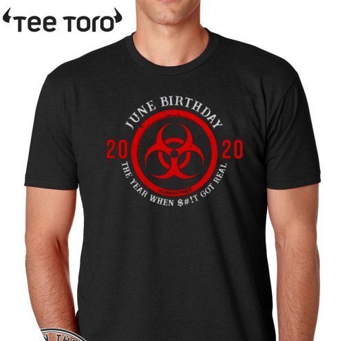 Biohazard Symbol June Birthday 2020 Quarantine Shirt - The Year When Shit Got real T-Shirt