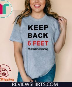 Keep Back 6 Feet Shirt - Keep Back 6 Feet Social Distancing Tee Shirts