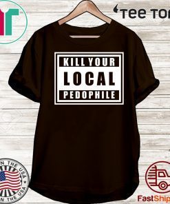 Kill Your Local Pedophile 2020 T-Shirt